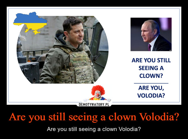 Are you still seeing a clown Volodia? – Are you still seeing a clown Volodia? 
