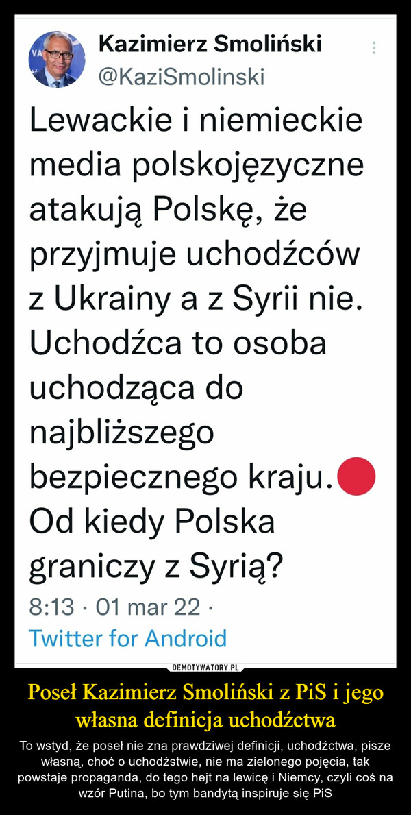 Poseł Kazimierz Smoliński z PiS i jego własna definicja uchodźctwa – To wstyd, że poseł nie zna prawdziwej definicji, uchodźctwa, pisze własną, choć o uchodźstwie, nie ma zielonego pojęcia, tak powstaje propaganda, do tego hejt na lewicę i Niemcy, czyli coś na wzór Putina, bo tym bandytą inspiruje się PiS 