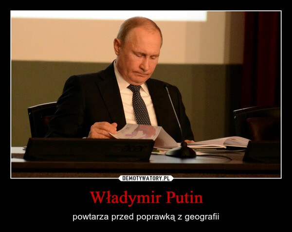 Władymir Putin – powtarza przed poprawką z geografii 