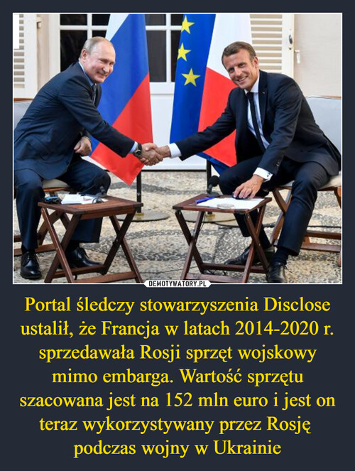 Portal śledczy stowarzyszenia Disclose ustalił, że Francja w latach 2014-2020 r. sprzedawała Rosji sprzęt wojskowy mimo embarga. Wartość sprzętu szacowana jest na 152 mln euro i jest on teraz wykorzystywany przez Rosję 
podczas wojny w Ukrainie