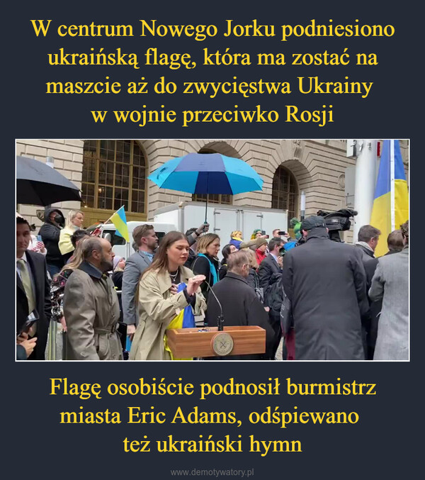 Flagę osobiście podnosił burmistrz miasta Eric Adams, odśpiewano też ukraiński hymn –  
