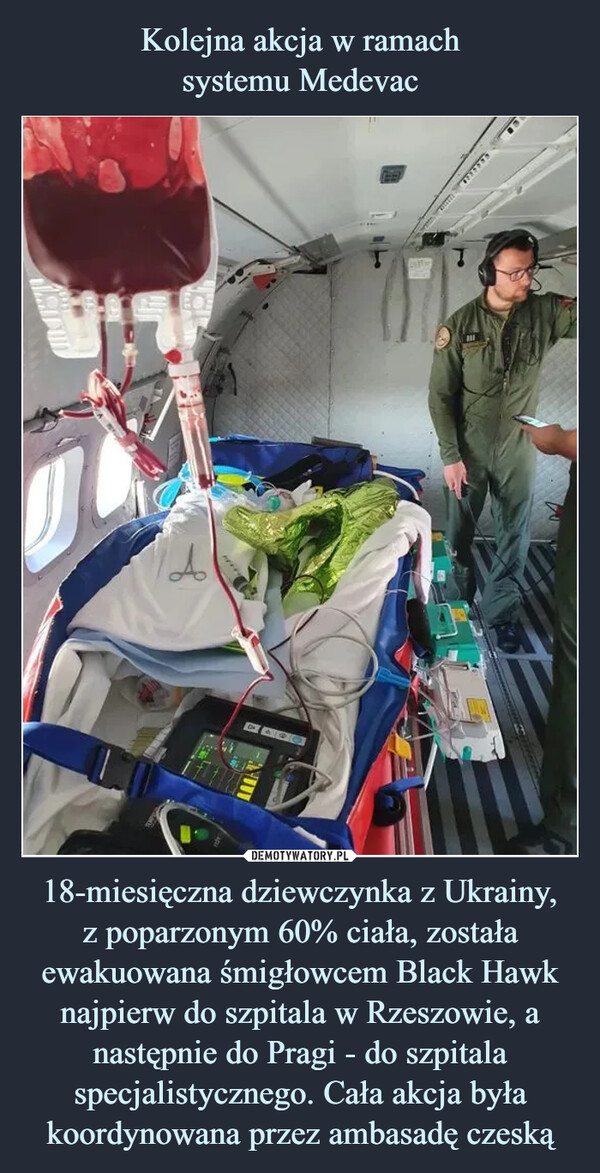 18-miesięczna dziewczynka z Ukrainy,z poparzonym 60% ciała, została ewakuowana śmigłowcem Black Hawk najpierw do szpitala w Rzeszowie, a następnie do Pragi - do szpitala specjalistycznego. Cała akcja była koordynowana przez ambasadę czeską –  