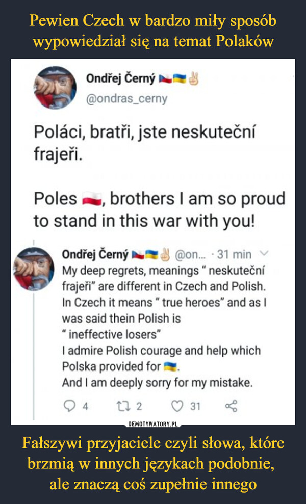 Fałszywi przyjaciele czyli słowa, które brzmią w innych językach podobnie, ale znaczą coś zupełnie innego –  Poláci, bratři, jste neskuteční frajeři.Poles