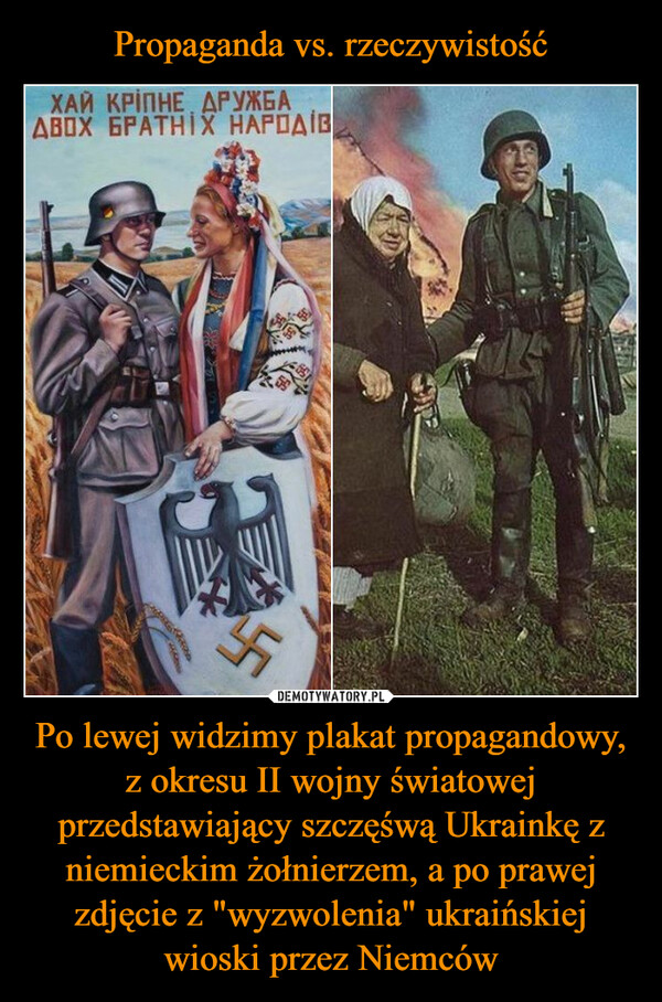 Po lewej widzimy plakat propagandowy, z okresu II wojny światowej przedstawiający szczęśwą Ukrainkę z niemieckim żołnierzem, a po prawej zdjęcie z "wyzwolenia" ukraińskiej wioski przez Niemców –  