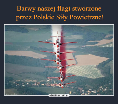 Barwy naszej flagi stworzone
 przez Polskie Siły Powietrzne!