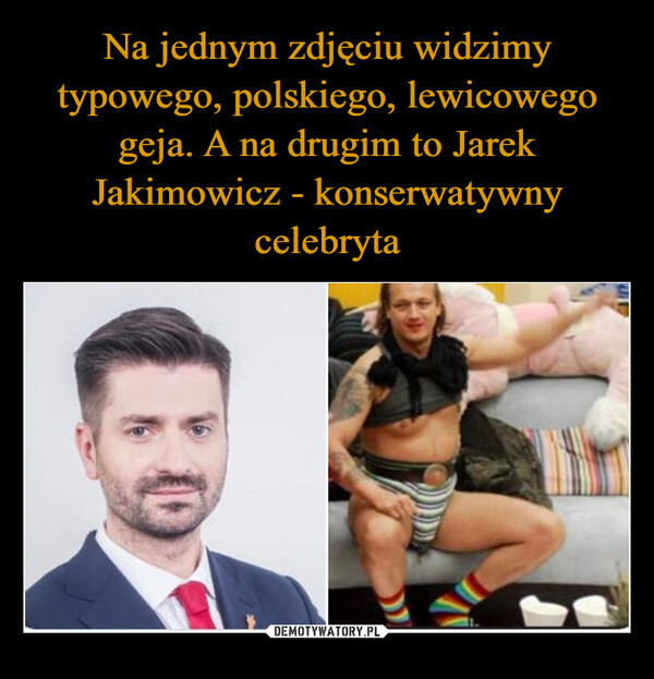 Na jednym zdjęciu widzimy typowego, polskiego, lewicowego geja. A na drugim to Jarek Jakimowicz - konserwatywny celebryta
