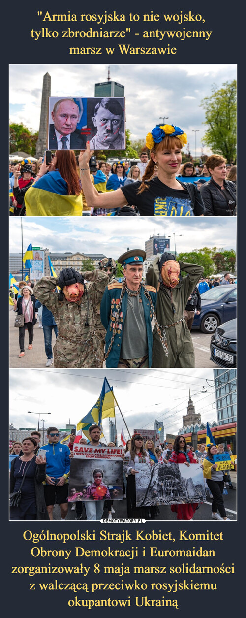 "Armia rosyjska to nie wojsko, 
tylko zbrodniarze" - antywojenny 
marsz w Warszawie Ogólnopolski Strajk Kobiet, Komitet Obrony Demokracji i Euromaidan zorganizowały 8 maja marsz solidarności z walczącą przeciwko rosyjskiemu okupantowi Ukrainą