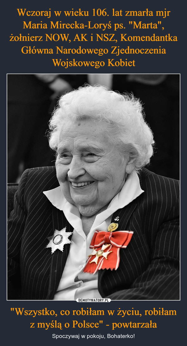 Wczoraj w wieku 106. lat zmarła mjr Maria Mirecka-Loryś ps. "Marta", żołnierz NOW, AK i NSZ, Komendantka Główna Narodowego Zjednoczenia Wojskowego Kobiet "Wszystko, co robiłam w życiu, robiłam z myślą o Polsce" - powtarzała