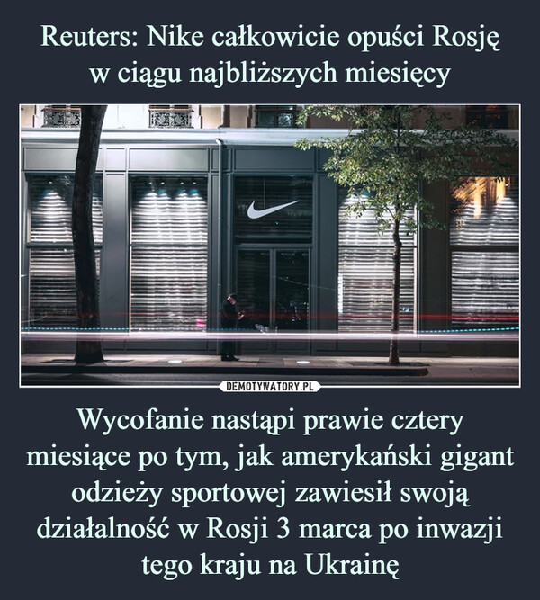 Reuters: Nike całkowicie opuści Rosję
w ciągu najbliższych miesięcy Wycofanie nastąpi prawie cztery miesiące po tym, jak amerykański gigant odzieży sportowej zawiesił swoją działalność w Rosji 3 marca po inwazji tego kraju na Ukrainę