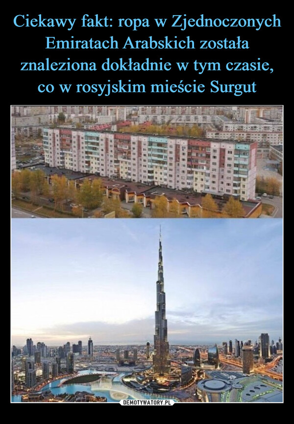Ciekawy fakt: ropa w Zjednoczonych Emiratach Arabskich została znaleziona dokładnie w tym czasie, co w rosyjskim mieście Surgut