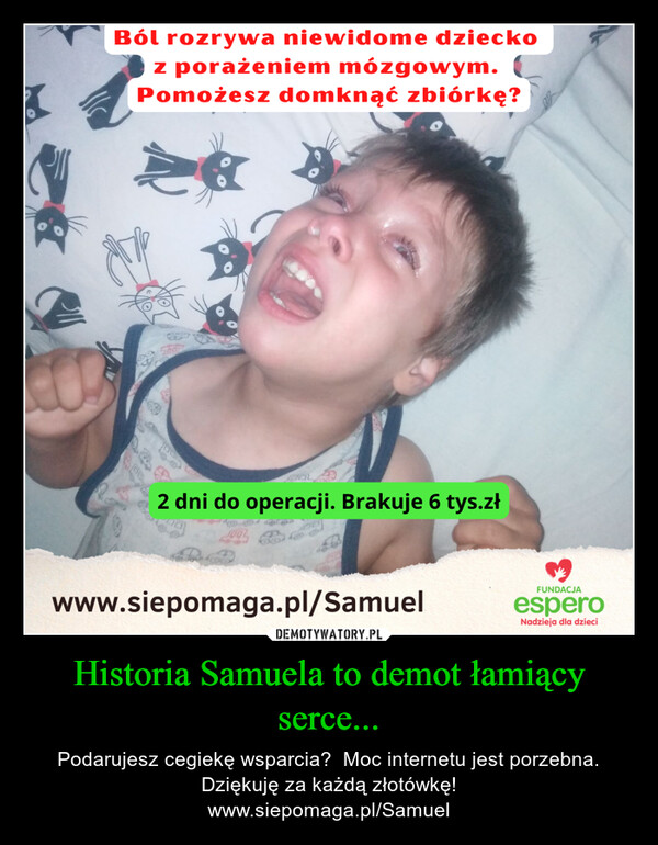 Historia Samuela to demot łamiący serce... – Podarujesz cegiekę wsparcia?  Moc internetu jest porzebna. Dziękuję za każdą złotówkę!www.siepomaga.pl/Samuel 