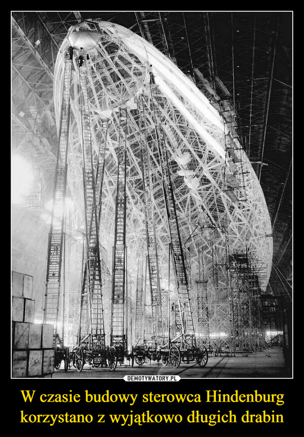 W czasie budowy sterowca Hindenburg korzystano z wyjątkowo długich drabin –  