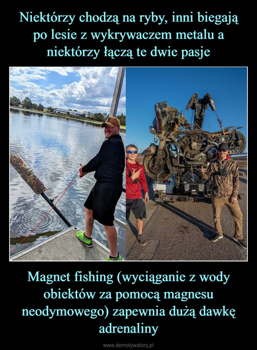 Niektórzy chodzą na ryby, inni biegają po lesie z wykrywaczem metalu a niektórzy łączą te dwie pasje Magnet fishing (wyciąganie z wody obiektów za pomocą magnesu neodymowego) zapewnia dużą dawkę adrenaliny
