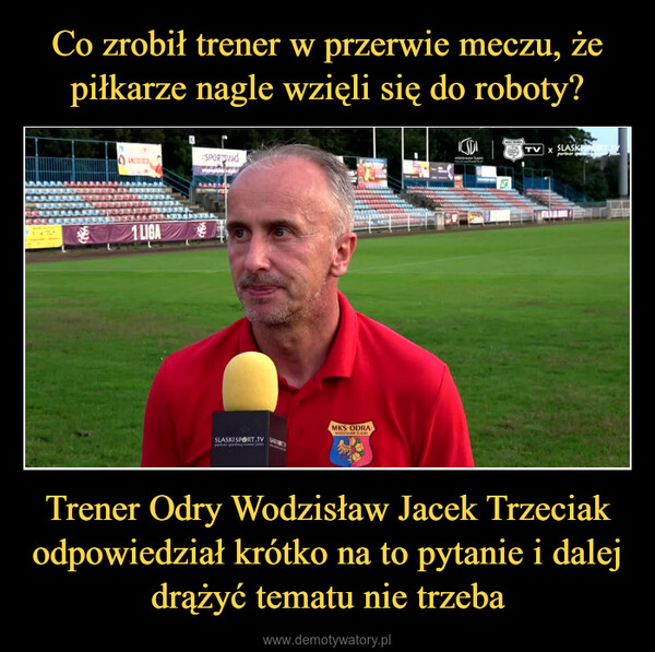 Trener Odry Wodzisław Jacek Trzeciak odpowiedział krótko na to pytanie i dalej drążyć tematu nie trzeba –  