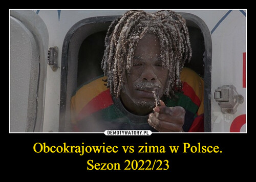 Obcokrajowiec vs zima w Polsce.
Sezon 2022/23
