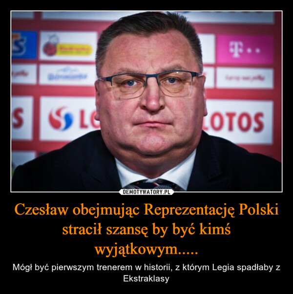 Czesław obejmując Reprezentację Polski stracił szansę by być kimś wyjątkowym..... – Mógł być pierwszym trenerem w historii, z którym Legia spadłaby z Ekstraklasy 