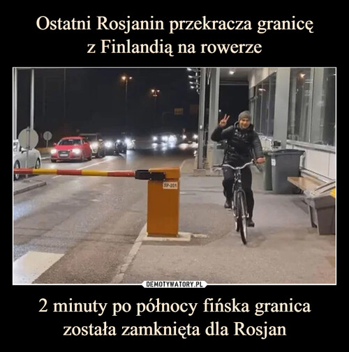 Ostatni Rosjanin przekracza granicę
z Finlandią na rowerze 2 minuty po północy fińska granica została zamknięta dla Rosjan