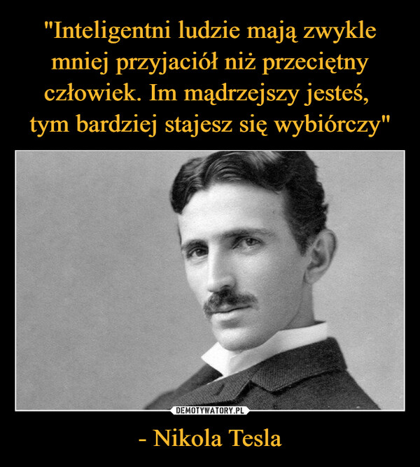 - Nikola Tesla –  