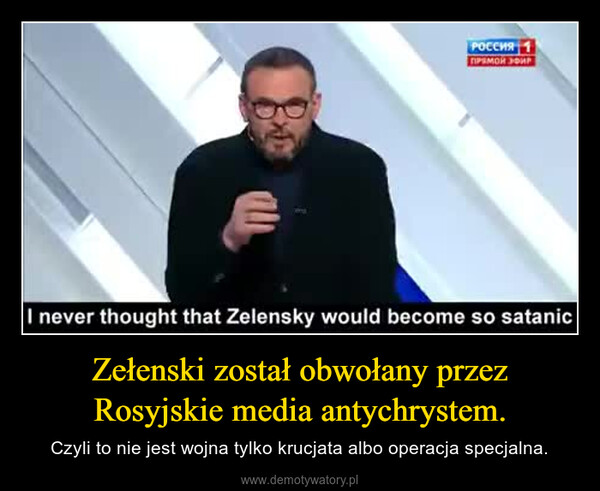 Zełenski został obwołany przez Rosyjskie media antychrystem. – Czyli to nie jest wojna tylko krucjata albo operacja specjalna. 