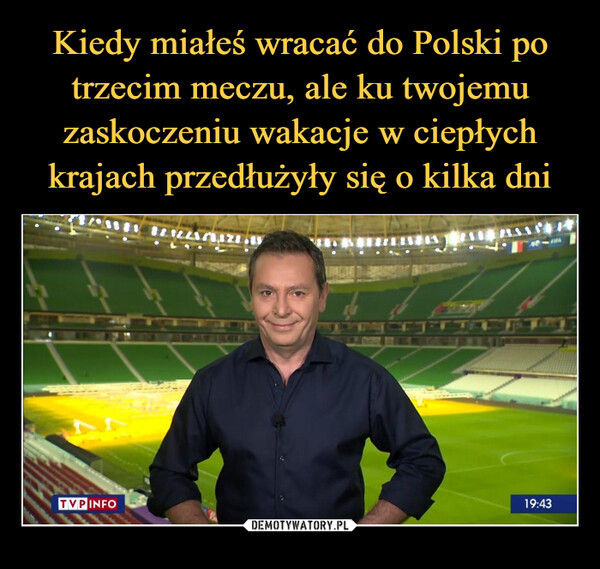 Kiedy miałeś wracać do Polski po trzecim meczu, ale ku twojemu zaskoczeniu wakacje w ciepłych krajach przedłużyły się o kilka dni