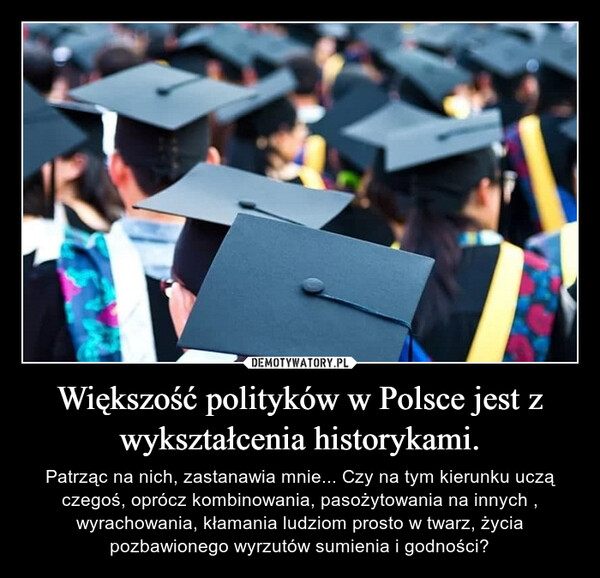 Większość polityków w Polsce jest z wykształcenia historykami.