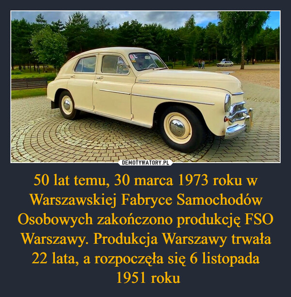 50 lat temu, 30 marca 1973 roku w Warszawskiej Fabryce Samochodów Osobowych zakończono produkcję FSO Warszawy. Produkcja Warszawy trwała 22 lata, a rozpoczęła się 6 listopada 1951 roku –  
