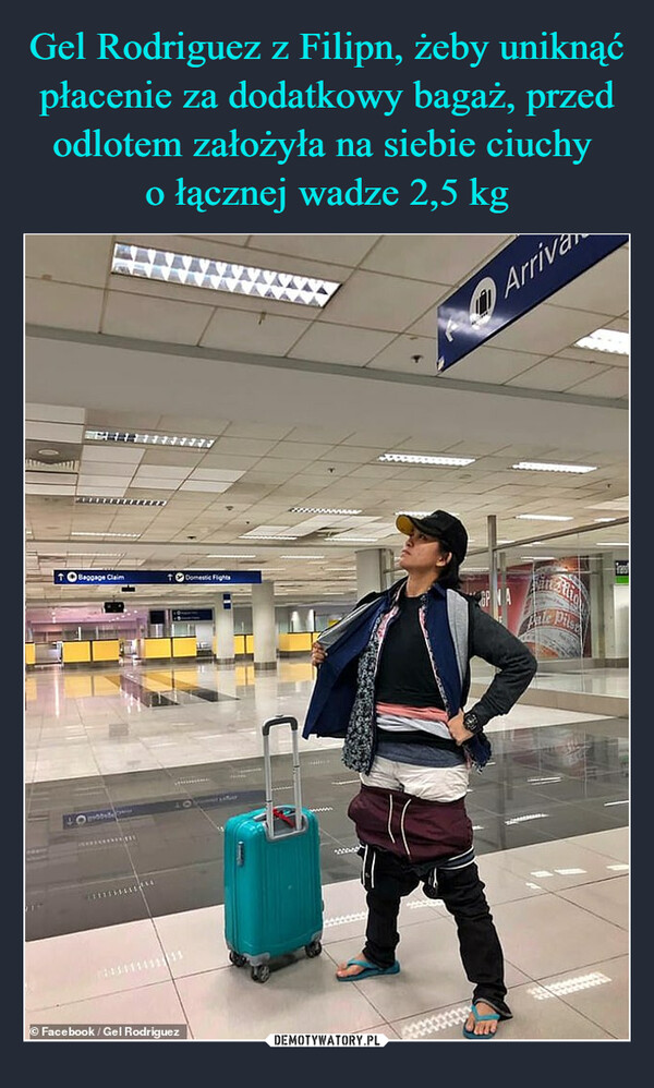 Gel Rodriguez z Filipn, żeby uniknąć płacenie za dodatkowy bagaż, przed odlotem założyła na siebie ciuchy 
o łącznej wadze 2,5 kg