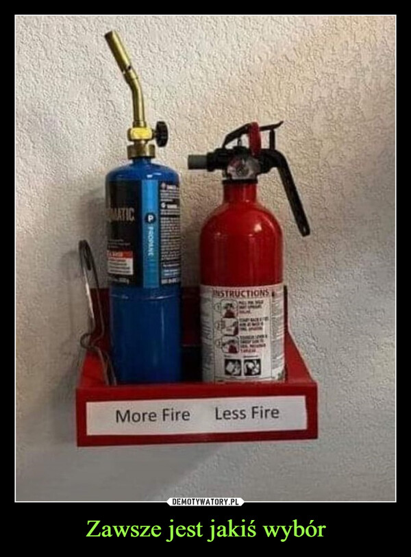 Zawsze jest jakiś wybór –  MATICPROPANCPNSTRUCTIONSMore Fire Less Fire