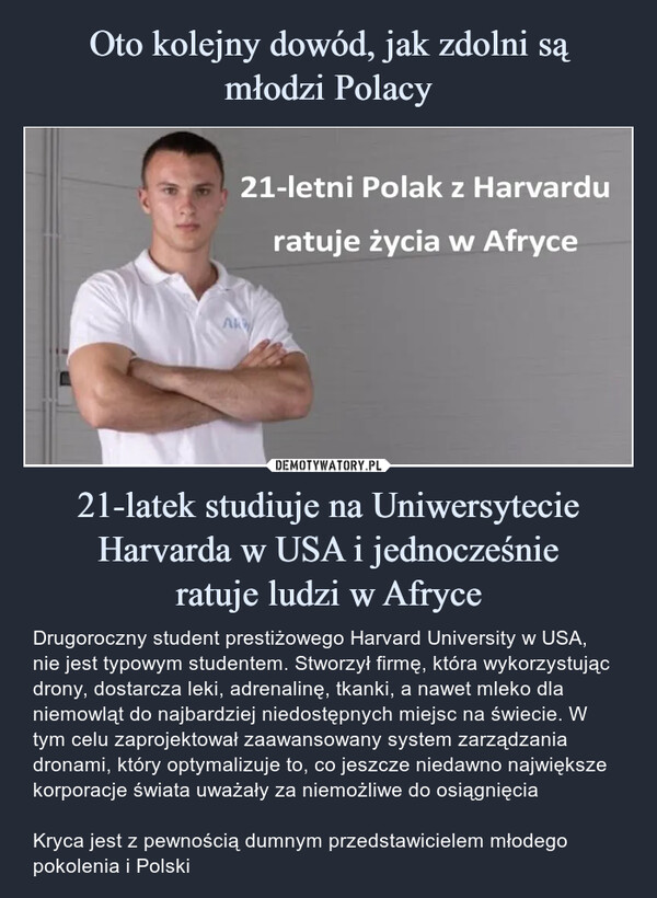 Oto kolejny dowód, jak zdolni są
młodzi Polacy 21-latek studiuje na Uniwersytecie Harvarda w USA i jednocześnie
ratuje ludzi w Afryce