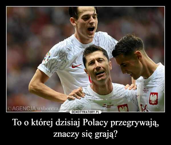 To o której dzisiaj Polacy przegrywają, znaczy się grają? –  AGENCJA wyborcza+GRNDSEMIR