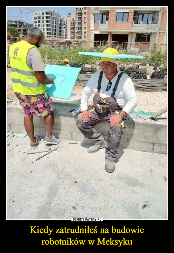 Kiedy zatrudniłeś na budowie robotników w Meksyku
