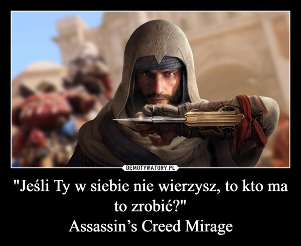 "Jeśli Ty w siebie nie wierzysz, to kto ma to zrobić?"Assassin’s Creed Mirage –  