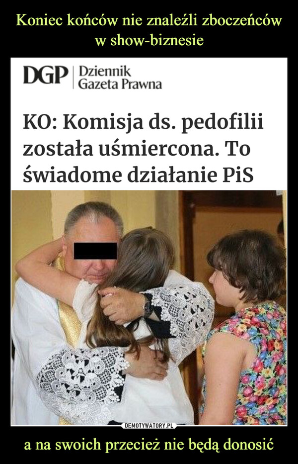 a na swoich przecież nie będą donosić –  DGP DziennikGazeta PrawnaKO: Komisja ds. pedofiliizostała uśmiercona. Toświadome działanie PiS