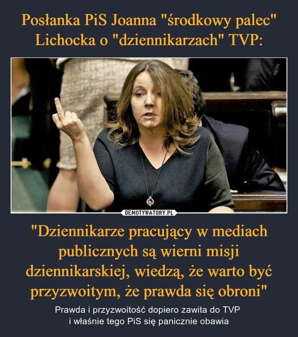 Posłanka PiS Joanna "środkowy palec" Lichocka o "dziennikarzach" TVP: "Dziennikarze pracujący w mediach publicznych są wierni misji dziennikarskiej, wiedzą, że warto być przyzwoitym, że prawda się obroni"