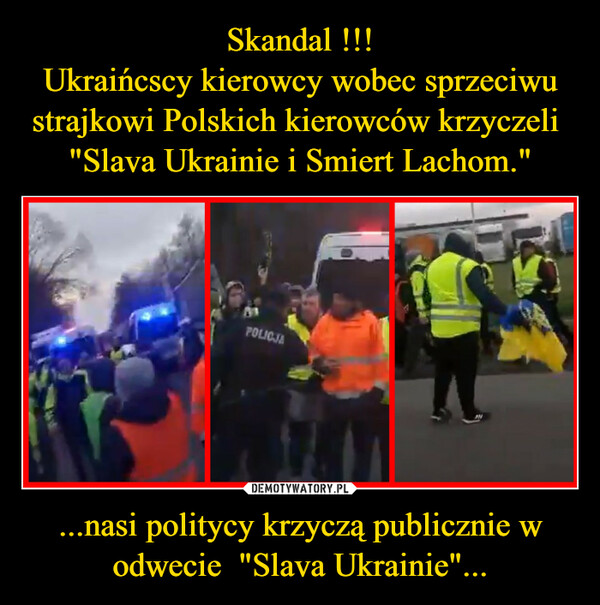 ...nasi politycy krzyczą publicznie w odwecie  "Slava Ukrainie"... –  POLICJA