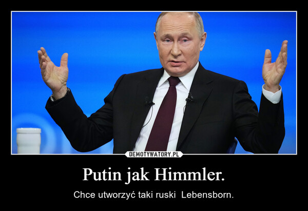 Putin jak Himmler. – Chce utworzyć taki ruski  Lebensborn. 