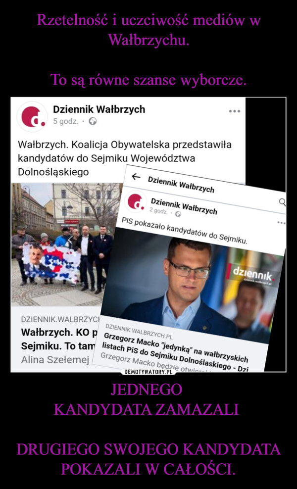 Rzetelność i uczciwość mediów w Wałbrzychu.

To są równe szanse wyborcze. JEDNEGO 
KANDYDATA ZAMAZALI 

DRUGIEGO SWOJEGO KANDYDATA POKAZALI W CAŁOŚCI.