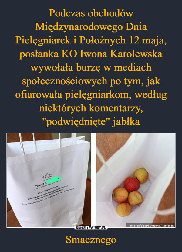 Smacznego –  SEIMIwona K...POSLANKA NA SEMADrogie Pielęgniarki i PolonePrzyjmijcie proszę wyrazy mojej ogromnej wza Waszą ciężką i odpowiedzialną praceya Wam, abyście zawue caufy się doceniane, tak jak na trakcieFacebook/Siostra Bożenna / Facebook